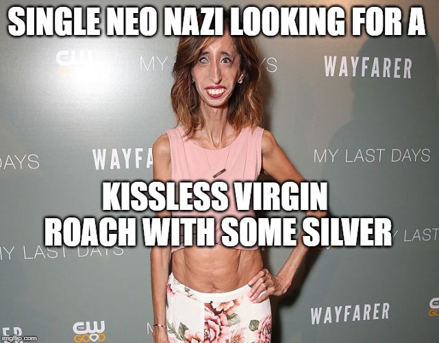 SINGLE NEO NAZI LOOKING FOR A; KISSLESS VIRGIN ROACH WITH SOME SILVER | made w/ Imgflip meme maker