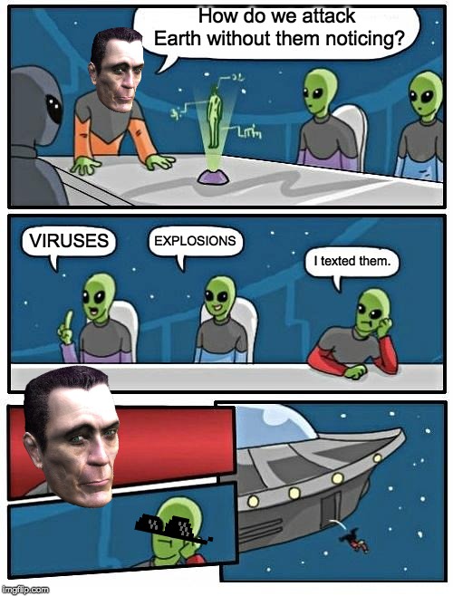 Earth is nothin without instagram. | How do we attack Earth without them noticing? EXPLOSIONS; VIRUSES; I texted them. | image tagged in memes,alien meeting suggestion | made w/ Imgflip meme maker