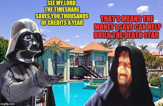 Making Credits Anyway Possible | SEE MY LORD THE TIMESHARE SAVES YOU THOUSANDS OF CREDITS A YEAR; THAT'S MEANS THE MONEY I SAVE CAN HELP BUILD THE DEATH STAR | image tagged in star wars,darth vader,emperor palpatine,timeshare | made w/ Imgflip meme maker