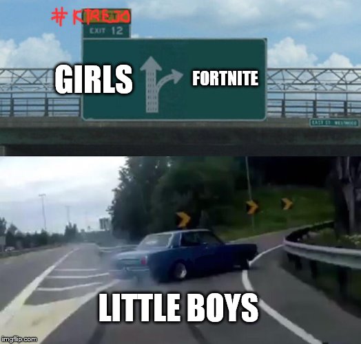 Left Exit 12 Off Ramp | GIRLS; FORTNITE; LITTLE BOYS | image tagged in memes,left exit 12 off ramp | made w/ Imgflip meme maker