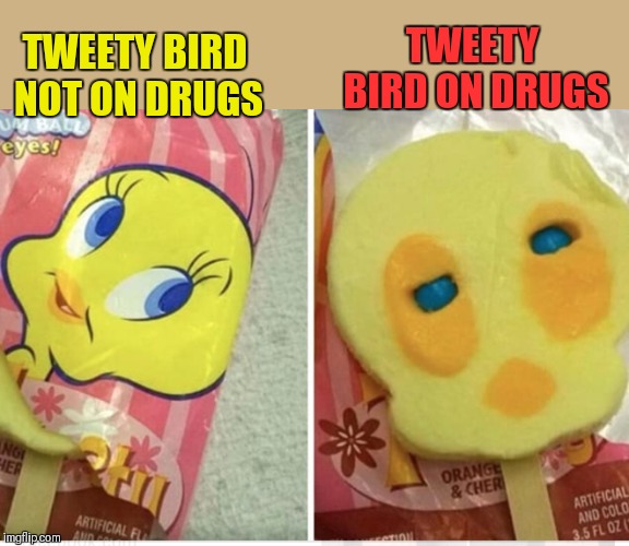 Don't do drugs | TWEETY BIRD ON DRUGS; TWEETY BIRD NOT ON DRUGS | image tagged in memes,funny,tweety bird,don't do drugs | made w/ Imgflip meme maker
