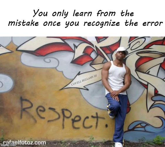 You only learn from the mistake once you recognize the error; COVELL BELLAMY III | image tagged in learn from mistake | made w/ Imgflip meme maker