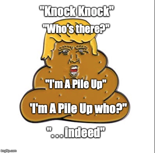  "Knock Knock"; "Who's there?"; "I'm A Pile Up"; 'I'm A Pile Up who?"; ". . . indeed" | image tagged in knock knock,donald trump,emoji,poop emoji | made w/ Imgflip meme maker