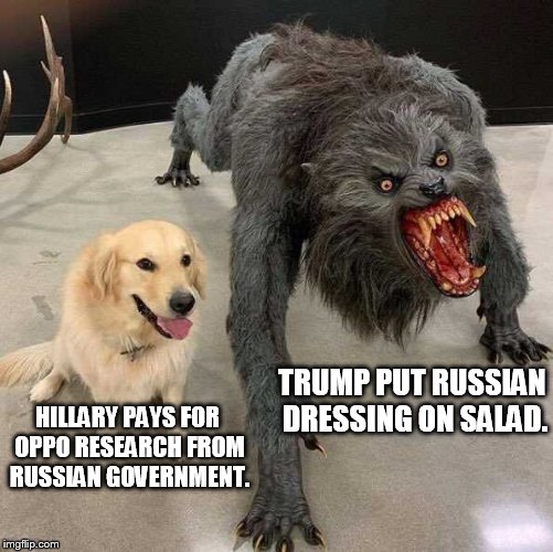 Finally evidence of collaboration. | TRUMP PUT RUSSIAN DRESSING ON SALAD. HILLARY PAYS FOR OPPO RESEARCH FROM RUSSIAN GOVERNMENT. | image tagged in golden retriever with monster | made w/ Imgflip meme maker