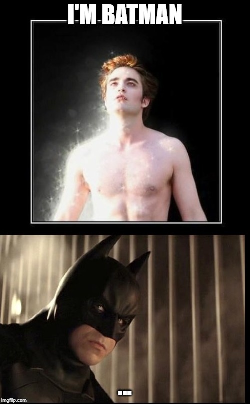 Pattinson vs Batman | I'M BATMAN; ... | image tagged in batman,robert pattinson,christian bale | made w/ Imgflip meme maker