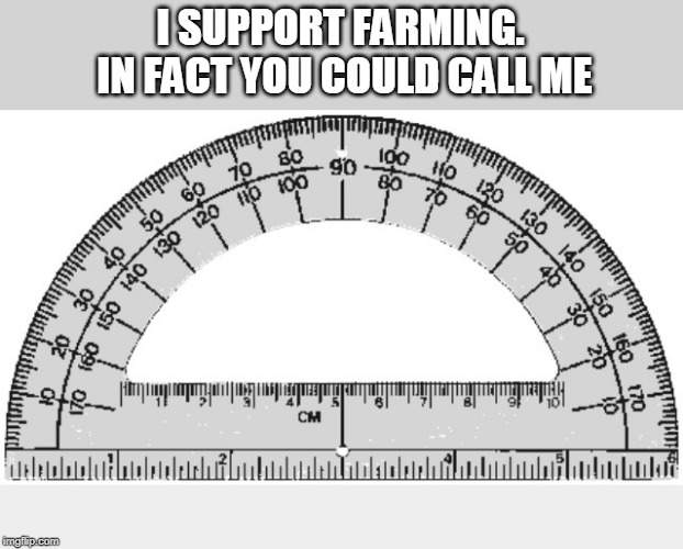 Dr Protractor  | I SUPPORT FARMING. 
IN FACT YOU COULD CALL ME | image tagged in dr protractor | made w/ Imgflip meme maker