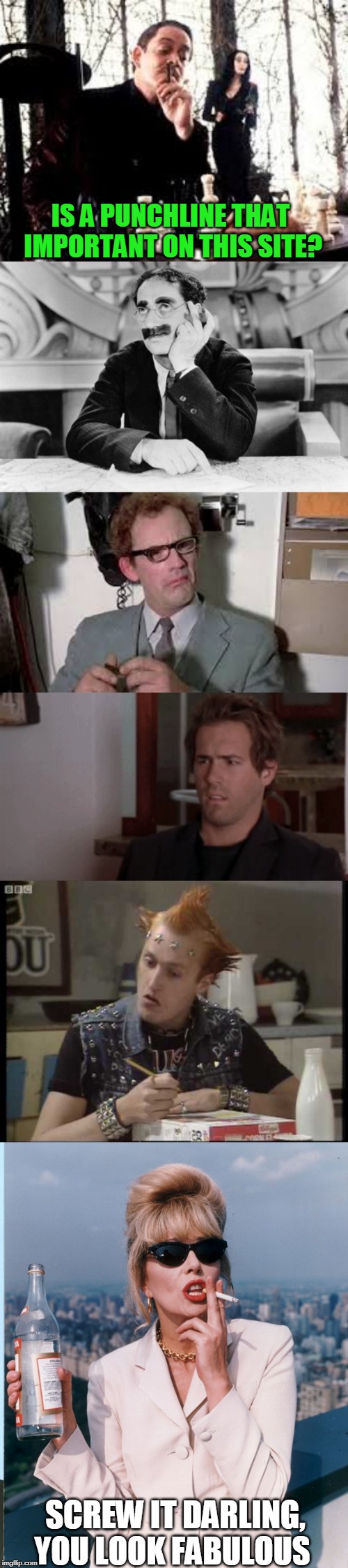 I'm sure in an alternative universe this was funny. Well almost sure | IS A PUNCHLINE THAT IMPORTANT ON THIS SITE? SCREW IT DARLING, YOU LOOK FABULOUS | image tagged in too early to be coherent | made w/ Imgflip meme maker