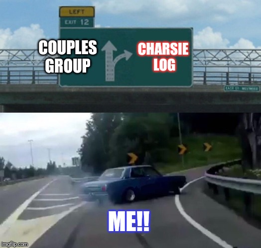Left Exit 12 Off Ramp | COUPLES GROUP; CHARSIE LOG; ME!! | image tagged in memes,left exit 12 off ramp | made w/ Imgflip meme maker
