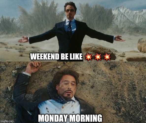 Tony Stark Before and After | WEEKEND BE LIKE 💥💥💥; MONDAY MORNING | image tagged in tony stark before and after | made w/ Imgflip meme maker