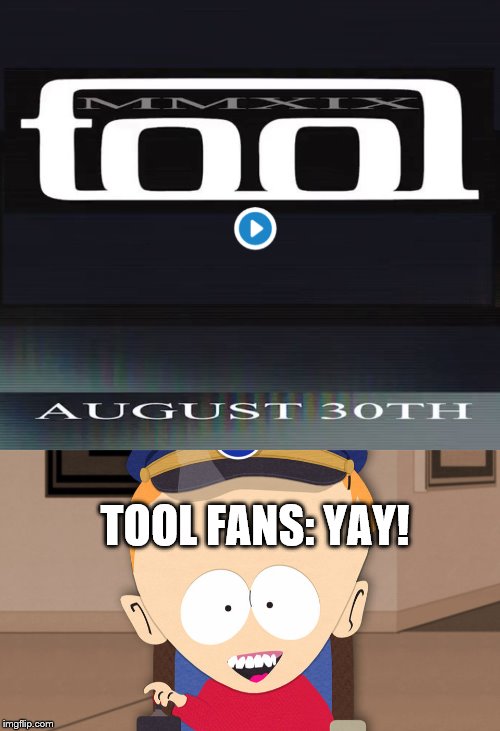Happy Birthday to me... | TOOL FANS: YAY! | image tagged in tool,timmy | made w/ Imgflip meme maker
