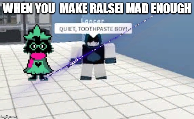 e.g. Toothpaste Boi!!! | WHEN YOU  MAKE RALSEI MAD ENOUGH | image tagged in eg toothpaste boi | made w/ Imgflip meme maker