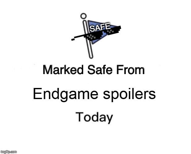 NO ENDGAME SPOILERS IN THIS POST. | SAFE; Endgame spoilers | image tagged in memes,marked safe from | made w/ Imgflip meme maker