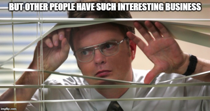 Nosey Coworker | BUT OTHER PEOPLE HAVE SUCH INTERESTING BUSINESS | image tagged in nosey coworker | made w/ Imgflip meme maker