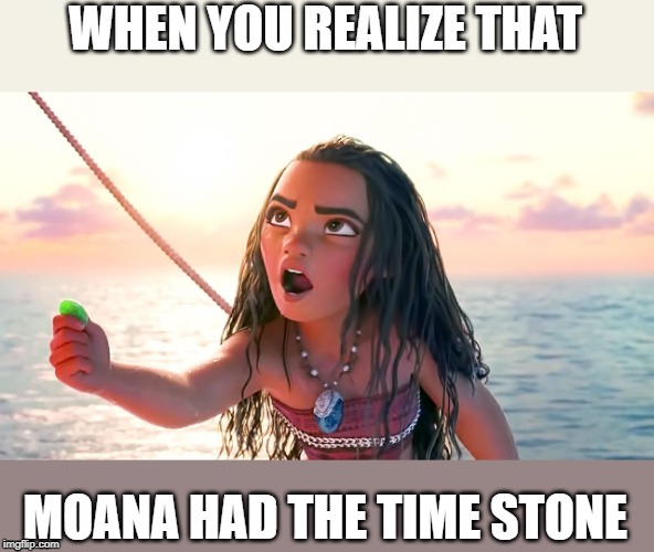 Moana could've died instead of Tony. | WHEN YOU REALIZE THAT; MOANA HAD THE TIME STONE | image tagged in angry moana | made w/ Imgflip meme maker