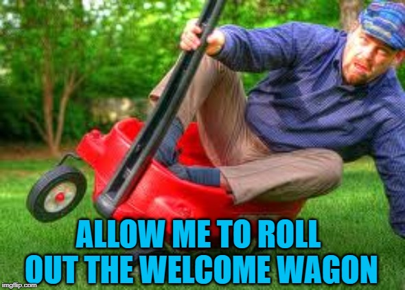 Falling off the wagon | ALLOW ME TO ROLL OUT THE WELCOME WAGON | image tagged in falling off the wagon | made w/ Imgflip meme maker