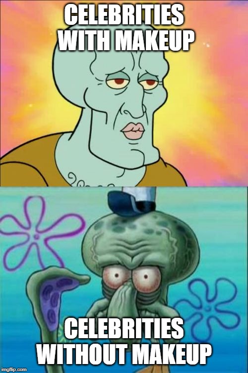 Squidward | CELEBRITIES WITH MAKEUP; CELEBRITIES WITHOUT MAKEUP | image tagged in memes,squidward | made w/ Imgflip meme maker