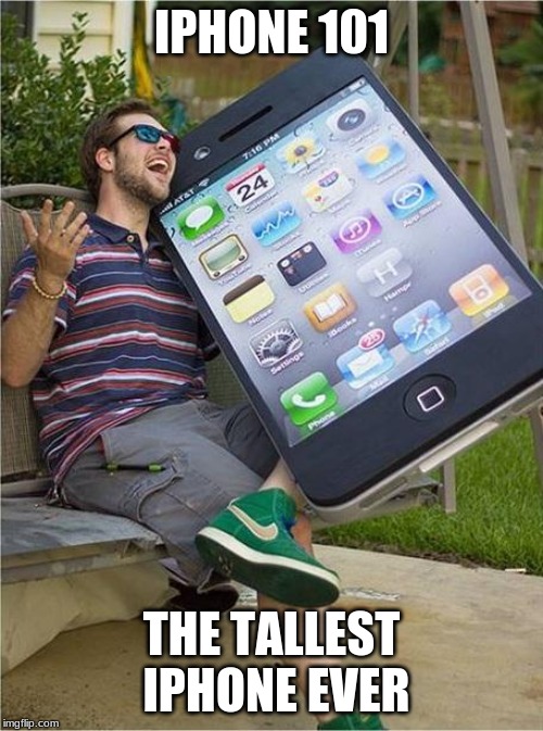 Giant iPhone | IPHONE 101; THE TALLEST IPHONE EVER | image tagged in giant iphone | made w/ Imgflip meme maker