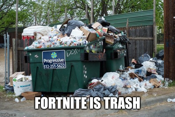 garbage  | FORTNITE IS TRASH | image tagged in garbage | made w/ Imgflip meme maker