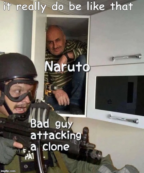 it really do be like that | image tagged in naruto,memes | made w/ Imgflip meme maker