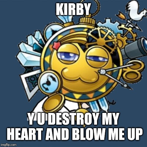 KIRBY; Y U DESTROY MY HEART AND BLOW ME UP | image tagged in y u no,kirby,nova,memes | made w/ Imgflip meme maker