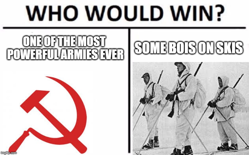 Who Would Win? Meme | ONE OF THE MOST POWERFUL ARMIES EVER; SOME BOIS ON SKIS | image tagged in memes,who would win | made w/ Imgflip meme maker