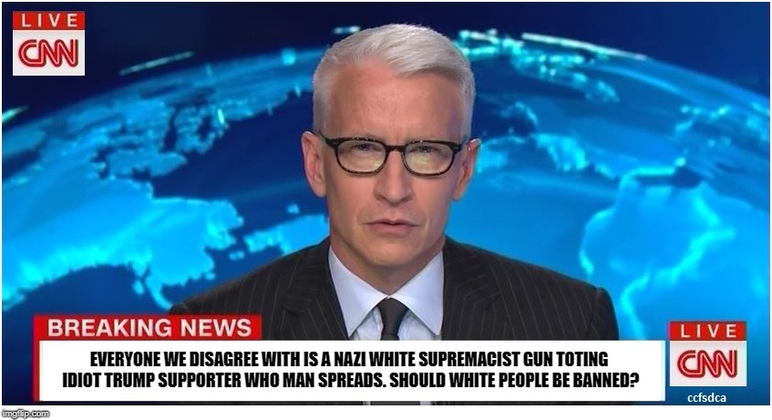 orange man bad, cow farts bad, white people bad, toxic masculinity, me too, gunz bad, antifa is the best group ever of all time | EVERYONE WE DISAGREE WITH IS A NAZI WHITE SUPREMACIST GUN TOTING IDIOT TRUMP SUPPORTER WHO MAN SPREADS. SHOULD WHITE PEOPLE BE BANNED? | image tagged in cnn breaking news anderson cooper | made w/ Imgflip meme maker