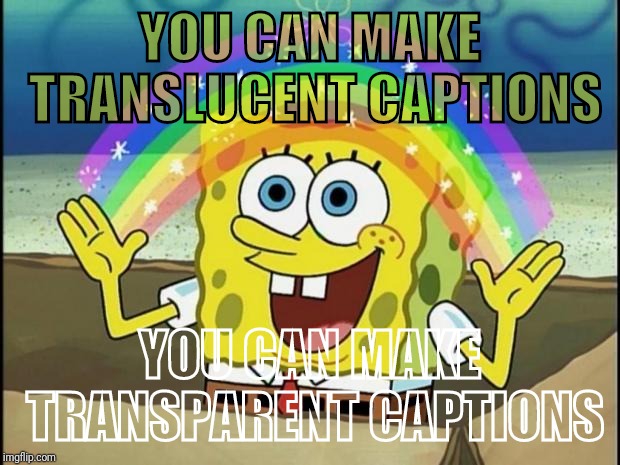 Rainbow Spongebob |  YOU CAN MAKE TRANSLUCENT CAPTIONS; YOU CAN MAKE TRANSPARENT CAPTIONS | image tagged in rainbow spongebob,psa,caption this,new feature,meanwhile on imgflip | made w/ Imgflip meme maker