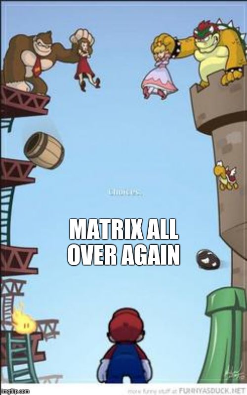 Mario, DK, and Bowser | MATRIX ALL OVER AGAIN | image tagged in mario dk and bowser | made w/ Imgflip meme maker