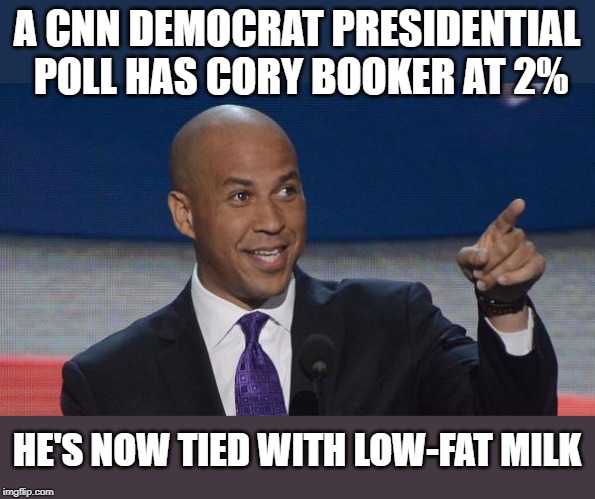 cory booker |  A CNN DEMOCRAT PRESIDENTIAL POLL HAS CORY BOOKER AT 2%; HE'S NOW TIED WITH LOW-FAT MILK | image tagged in cory booker | made w/ Imgflip meme maker