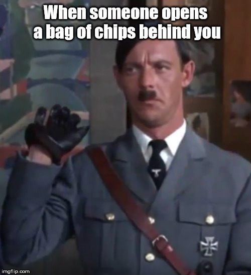 bag of chips | When someone opens a bag of chips behind you | image tagged in funny memes | made w/ Imgflip meme maker