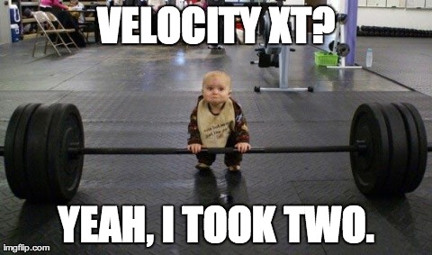 VELOCITY XT? YEAH, I TOOK TWO. | made w/ Imgflip meme maker