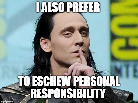 Loki response | I ALSO PREFER TO ESCHEW PERSONAL RESPONSIBILITY | image tagged in loki response | made w/ Imgflip meme maker