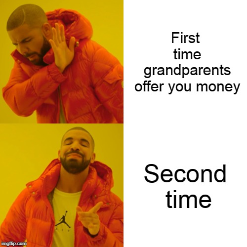 Drake Hotline Bling Meme | First time grandparents offer you money; Second time | image tagged in memes,drake hotline bling | made w/ Imgflip meme maker