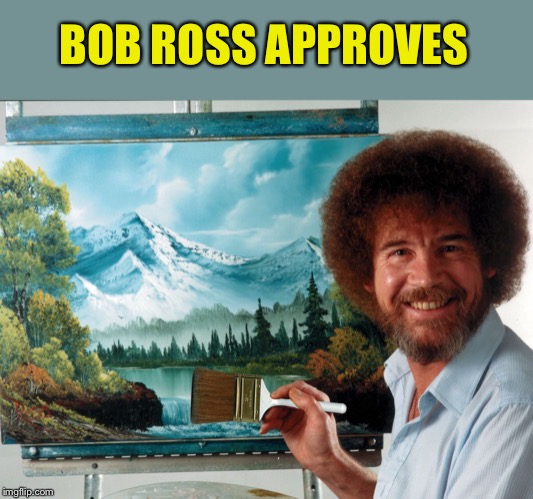 Party Like a Ross Happy Birthday | BOB ROSS APPROVES | image tagged in party like a ross happy birthday | made w/ Imgflip meme maker