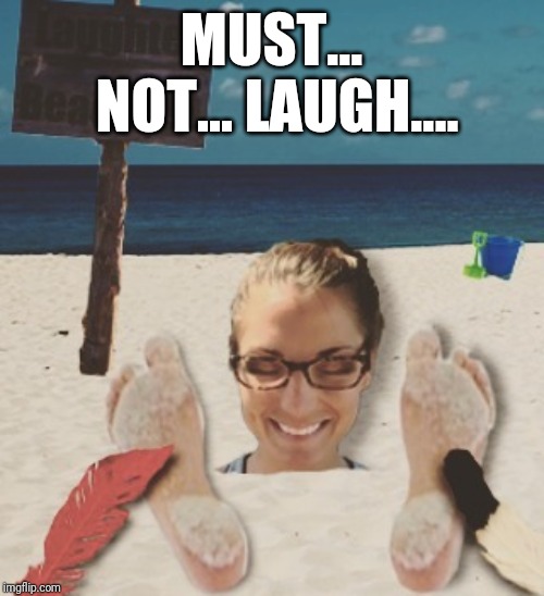 Laughter Beach! | MUST... NOT... LAUGH.... | image tagged in laughter beach | made w/ Imgflip meme maker