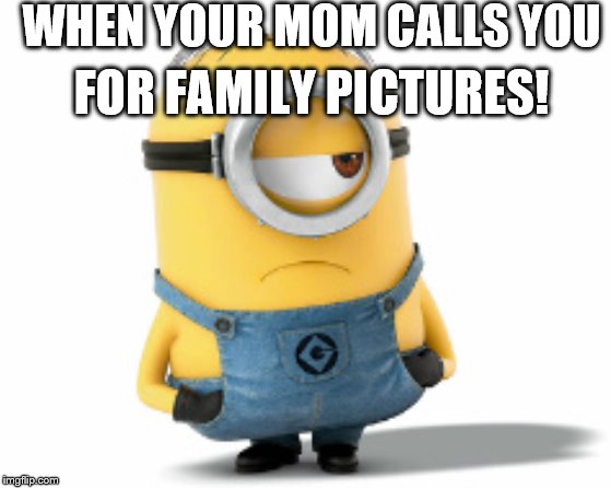 REALLY | WHEN YOUR MOM CALLS YOU; FOR FAMILY PICTURES! | image tagged in really | made w/ Imgflip meme maker