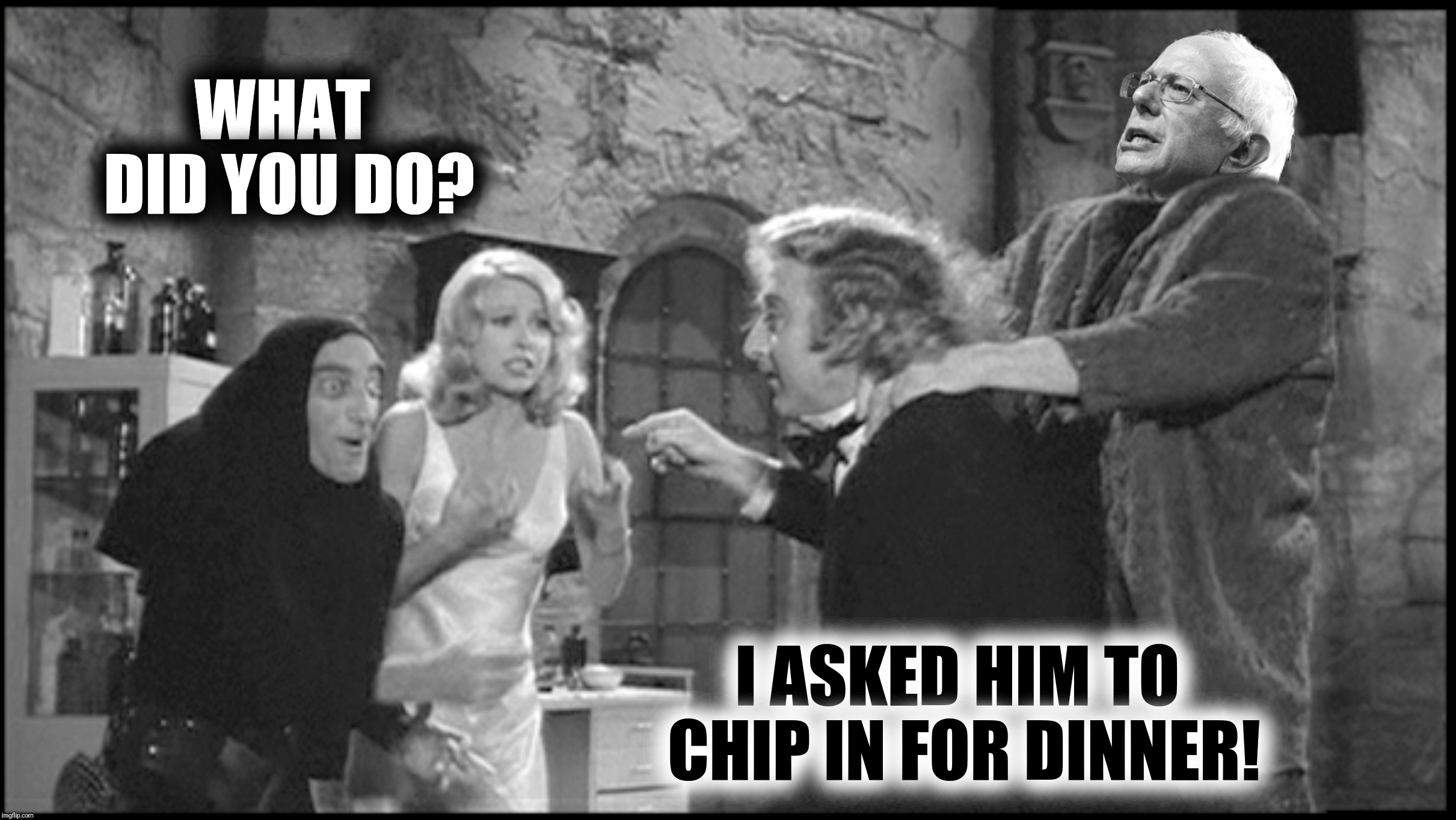 Bad Photoshop Sunday presents:  Going Dutch with a socialist | WHAT DID YOU DO? I ASKED HIM TO CHIP IN FOR DINNER! | image tagged in bad photoshop sunday,young frankenstein,bernie sanders,sedagive,igor | made w/ Imgflip meme maker