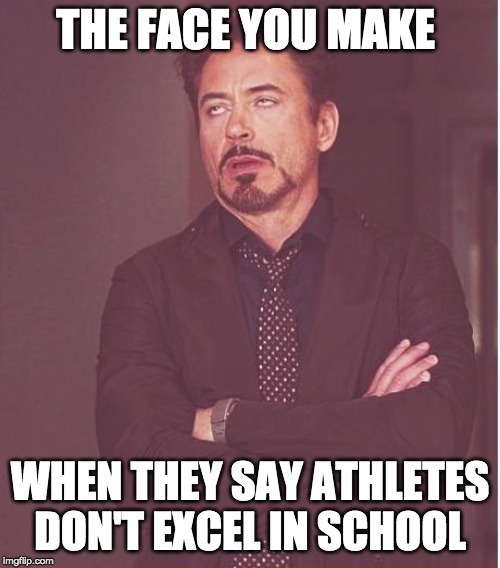 Face You Make Robert Downey Jr Meme | THE FACE YOU MAKE; WHEN THEY SAY ATHLETES DON'T EXCEL IN SCHOOL | image tagged in memes,face you make robert downey jr | made w/ Imgflip meme maker