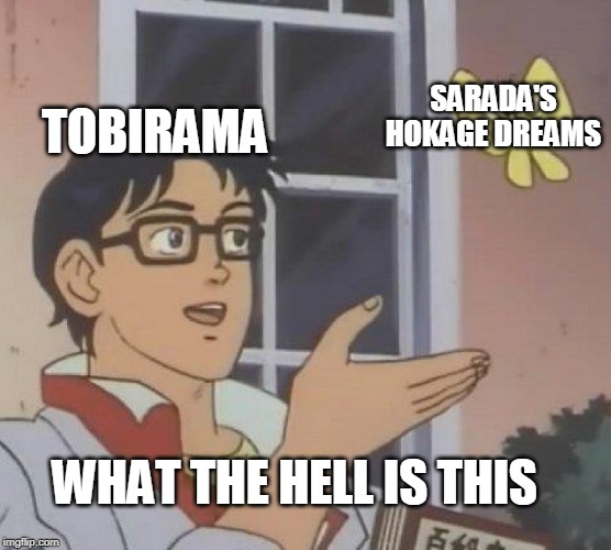 Is This A Pigeon | SARADA'S HOKAGE DREAMS; TOBIRAMA; WHAT THE HELL IS THIS | image tagged in memes,is this a pigeon | made w/ Imgflip meme maker