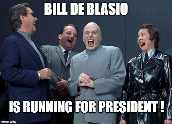 Laughing Villains Meme | BILL DE BLASIO; IS RUNNING FOR PRESIDENT ! | image tagged in memes,laughing villains,president,donald trump | made w/ Imgflip meme maker