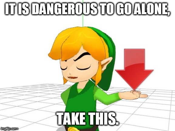 Link Downvote | IT IS DANGEROUS TO GO ALONE, TAKE THIS. | image tagged in link downvote | made w/ Imgflip meme maker