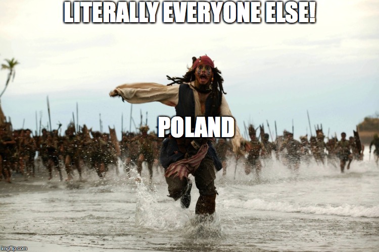 captain jack sparrow running | LITERALLY EVERYONE ELSE! POLAND | image tagged in captain jack sparrow running | made w/ Imgflip meme maker
