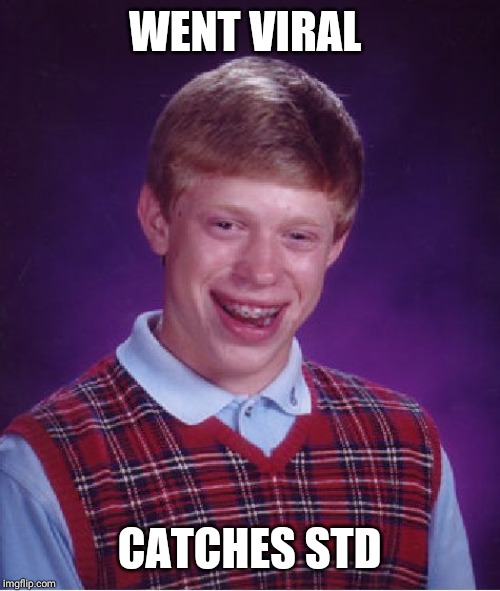 Bad Luck Brian Meme | WENT VIRAL; CATCHES STD | image tagged in memes,bad luck brian | made w/ Imgflip meme maker