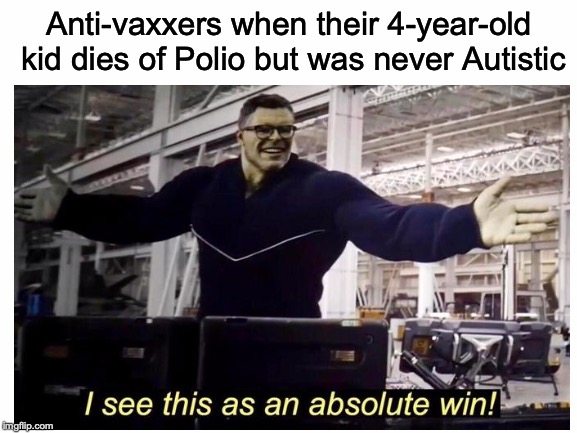 Victory achieved! | Anti-vaxxers when their 4-year-old kid dies of Polio but was never Autistic | image tagged in memes,funny,dank memes,anti vax,vaccines,avengers endgame | made w/ Imgflip meme maker