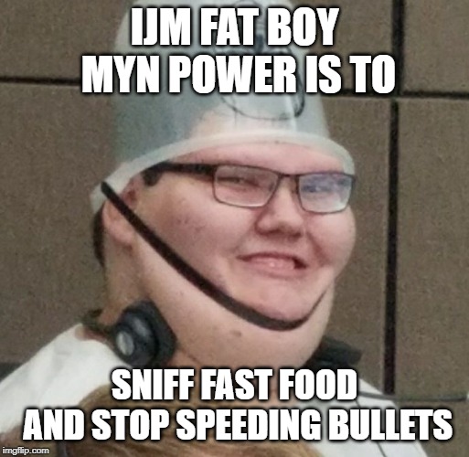 fake super hero | IJM FAT BOY MYN POWER IS TO; SNIFF FAST FOOD AND STOP SPEEDING BULLETS | image tagged in fake super hero | made w/ Imgflip meme maker