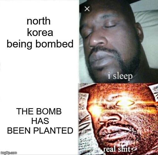 Everytime I play CT, man | north korea being bombed; THE BOMB HAS BEEN PLANTED | image tagged in memes,sleeping shaq | made w/ Imgflip meme maker