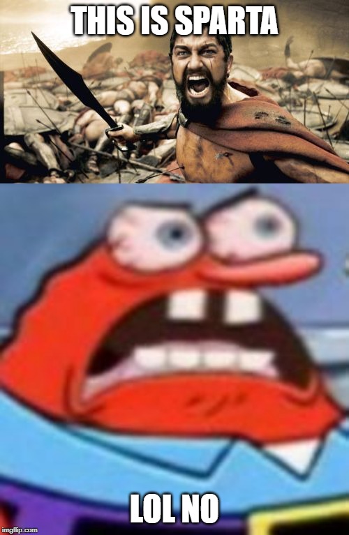 THIS IS SPARTA; LOL NO | image tagged in memes,sparta leonidas | made w/ Imgflip meme maker