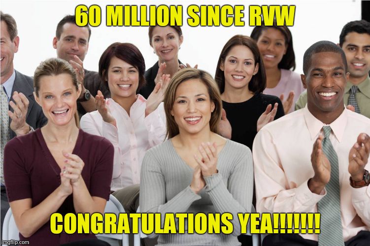 applausi | 60 MILLION SINCE RVW CONGRATULATIONS YEA!!!!!!! | image tagged in applausi | made w/ Imgflip meme maker
