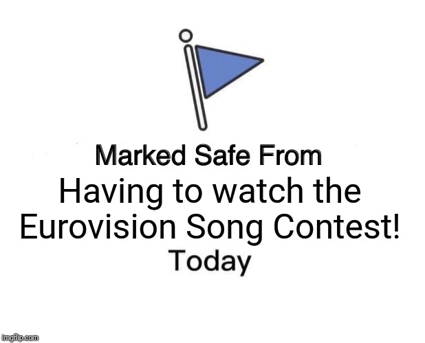 Marked Safe From Meme | Having to watch the Eurovision Song Contest! | image tagged in memes,marked safe from | made w/ Imgflip meme maker
