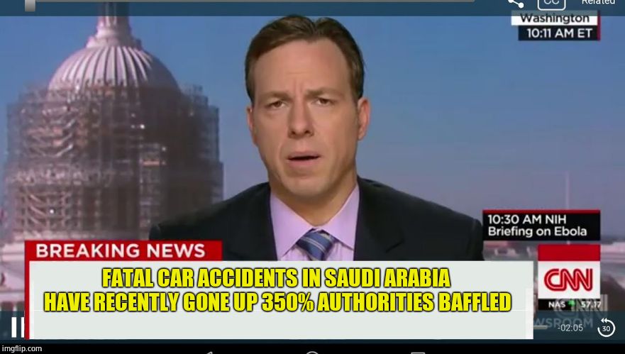 cnn breaking news template | FATAL CAR ACCIDENTS IN SAUDI ARABIA HAVE RECENTLY GONE UP 350% AUTHORITIES BAFFLED | image tagged in cnn breaking news template | made w/ Imgflip meme maker